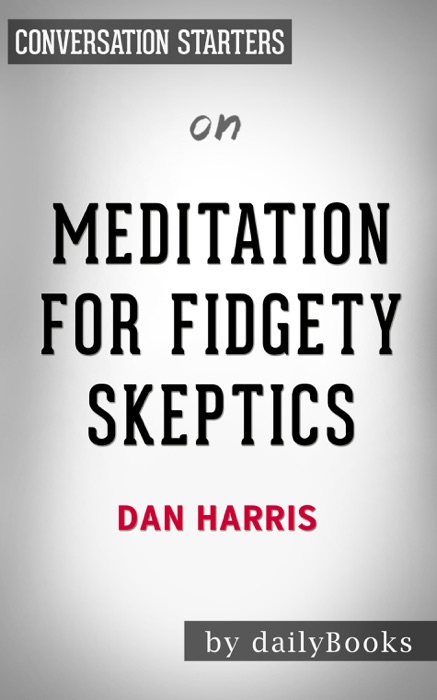 Meditation for Fidgety Skeptics: A 10% Happier How-to Book by Dan Harris: Conversation Starters