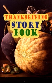 Thanksgiving Story Book - Harriet Beecher Stowe, George Eliot, Louisa May Alcott, L.M. Montgomery, Eleanor H. Porter, Susan Coolidge, Andrew Lang, Nathaniel Hawthorne, Eugene Field, Edward Everett Hale, Phila Butler Bowman, Katherine Grace Hulbert, Isabel Gordon Curtis, Eleanor L. Skinner, Mary E. Wilkins Freeman, P. J. Stahl, Sheldon C. Stoddard & Kate Upson Clark by  Harriet Beecher Stowe, George Eliot, Louisa May Alcott, L.M. Montgomery, Eleanor H. Porter, Susan Coolidge, Andrew Lang, Nathaniel Hawthorne, Eugene Field, Edward Everett Hale, Phila Butler Bowman, Katherine Grace Hulbert, Isabel Gordon Curtis, Eleanor L. Skinner, Mary E. Wilkins Freeman, P. J. Stahl, Sheldon C. Stoddard & Kate Upson Clark PDF Download