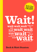 Wait! (Books That Drive Kids Crazy, Book 4) - Matt Stanton & Beck Stanton