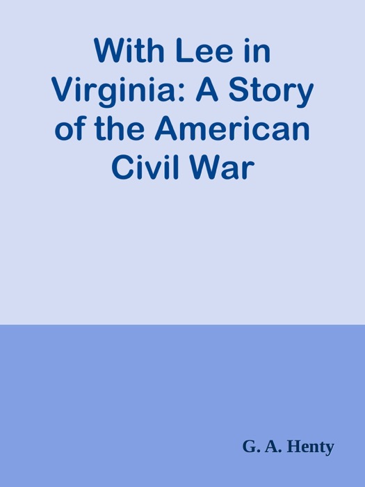 With Lee in Virginia: A Story of the American Civil War