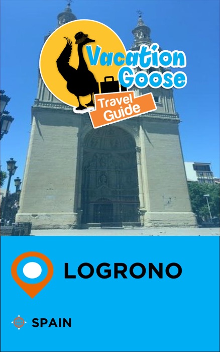 Vacation Goose Travel Guide Logrono Spain
