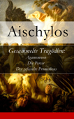 Gesammelte Tragödien: Agamemnon + Die Perser + Der gefesselte Prometheus - Vollständige deutsche Ausgabe - Aischylos