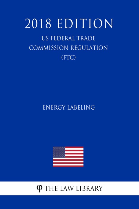 Energy Labeling (US Federal Trade Commission Regulation) (FTC) (2018 Edition)