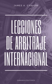 LECCIONES DE ARBITRAJE INTERNACIONAL - James Graham by  James Graham PDF Download