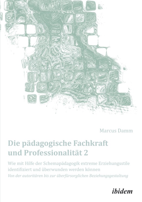 Die pädagogische Fachkraft und Professionalität 2: Wie mit Hilfe der Schemapädagogik  extreme Erziehungsstile identifiziert und überwunden werden können