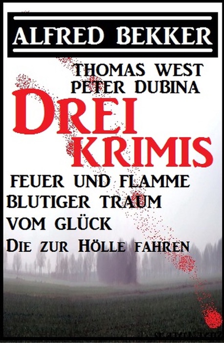 Bekker/West/Dubina - Drei Krimis: Feuer und Flamme/Blutiger Traum vom Glück/Die zur Hölle fahren