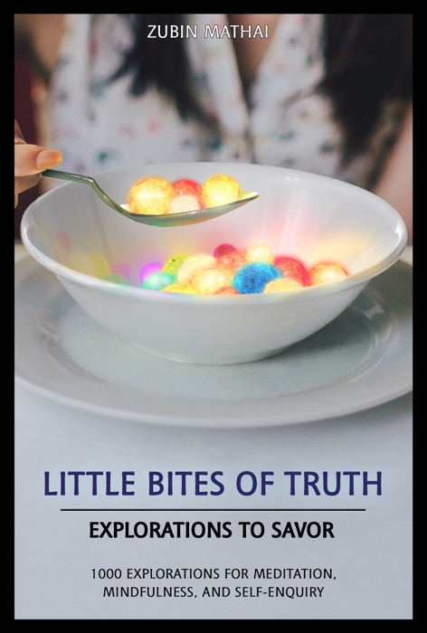 Little Bites of Truth, Explorations to Savor, For Meditation, Mindfulness, and Self-Enquiry