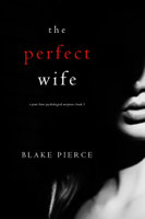 Blake Pierce - The Perfect Wife (A Jessie Hunt Psychological Suspense Thriller—Book One) artwork