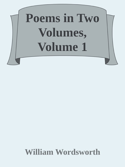 Poems in Two Volumes, Volume 1