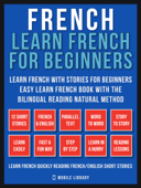 French - Learn French for Beginners - Learn French With Stories for Beginners (Vol 1) - Mobile Library