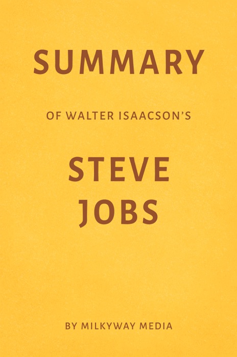 Summary of Walter Isaacson’s Steve Jobs by Milkyway Media
