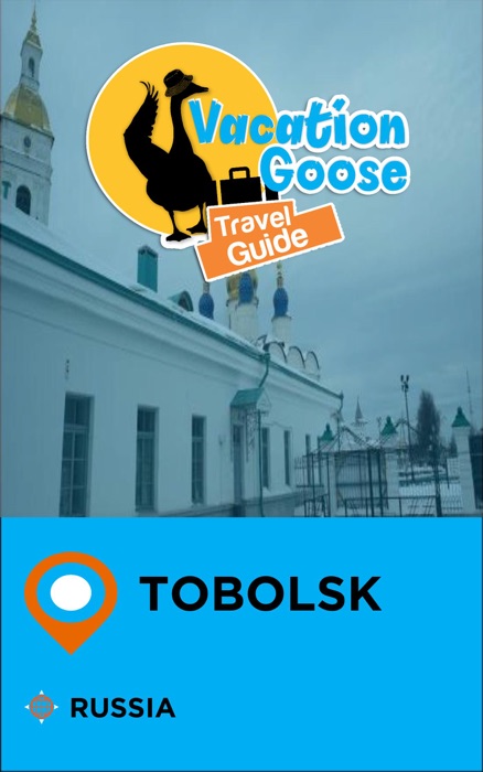 Vacation Goose Travel Guide Tobolsk Russia