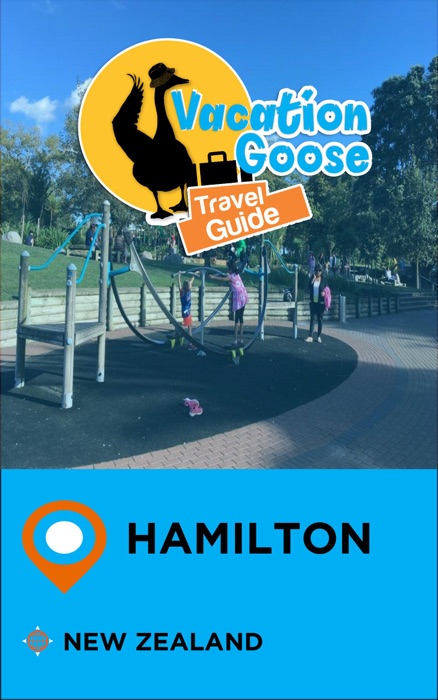 Vacation Goose Travel Guide Hamilton New Zealand