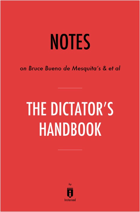 Notes on Bruce Bueno de Mesquita's & et al The Dictator’s Handbook by Instaread