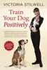 Train Your Dog Positively - Victoria Stilwell