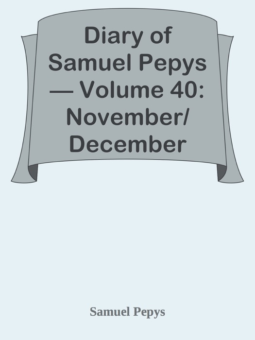 Diary of Samuel Pepys — Volume 40: November/December 1665