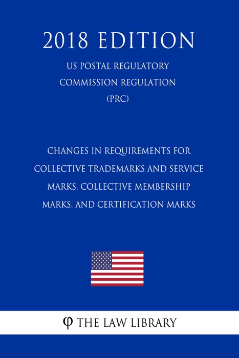 Changes in Requirements for Collective Trademarks and Service Marks, Collective Membership Marks, and Certification Marks (US Patent and Trademark Office Regulation) (PTO) (2018 Edition)