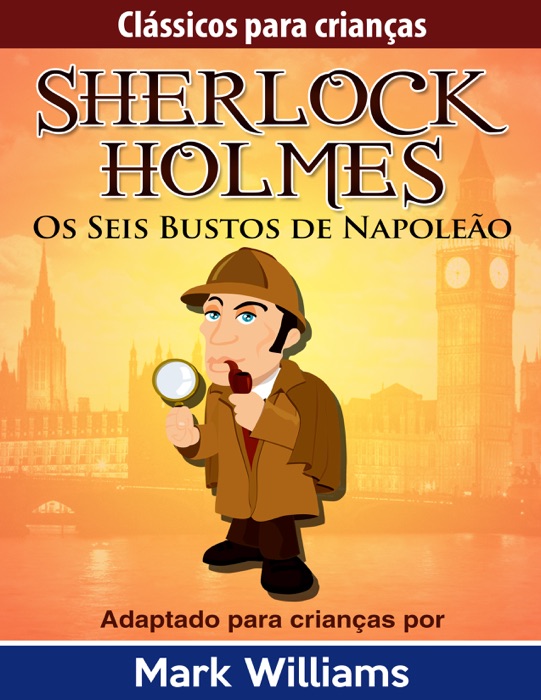 Sherlock Holmes: Sherlock Para Crianças: Os Seis Bustos de Napoleão