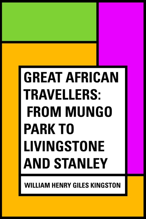 Great African Travellers: From Mungo Park to Livingstone and Stanley