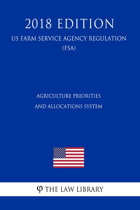 Agriculture Priorities and Allocations System (US Farm Service Agency Regulation) (FSA) (2018 Edition)