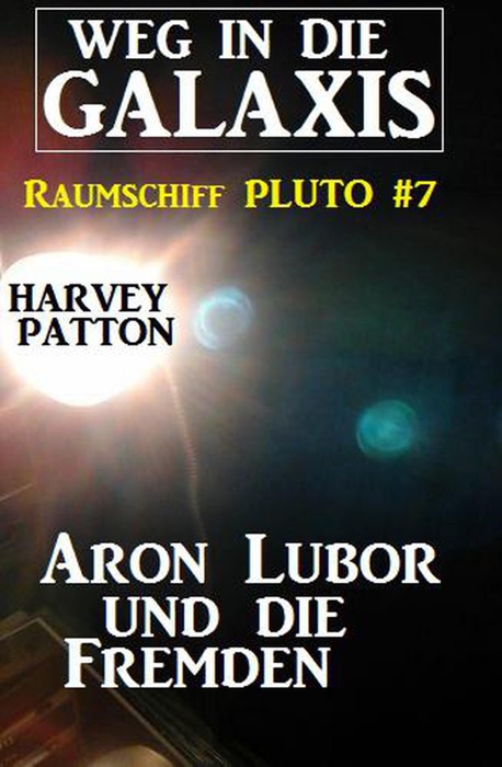 Aron Lubor und die Fremden:  Weg in die Galaxis – Raumschiff PLUTO 7