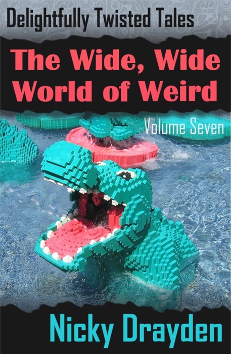 Delightfully Twisted Tales: The Wide, Wide World of Weird (Volume Seven)