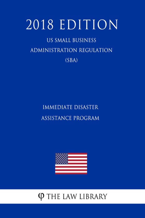 Immediate Disaster Assistance Program (US Small Business Administration Regulation) (SBA) (2018 Edition)