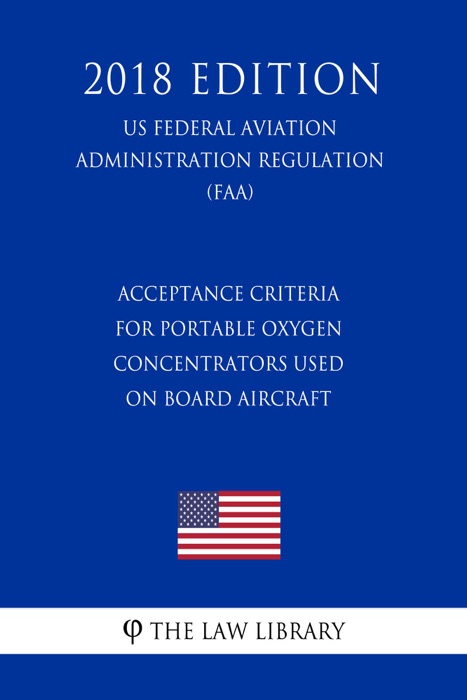 Acceptance Criteria for Portable Oxygen Concentrators Used on Board Aircraft (US Federal Aviation Administration Regulation) (FAA) (2018 Edition)