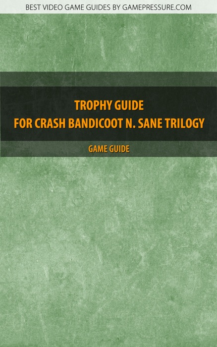 Trophy Guide for Crash Bandicoot N. Sane Trilogy
