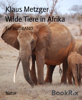 Wilde Tiere in Afrika - Klaus Metzger