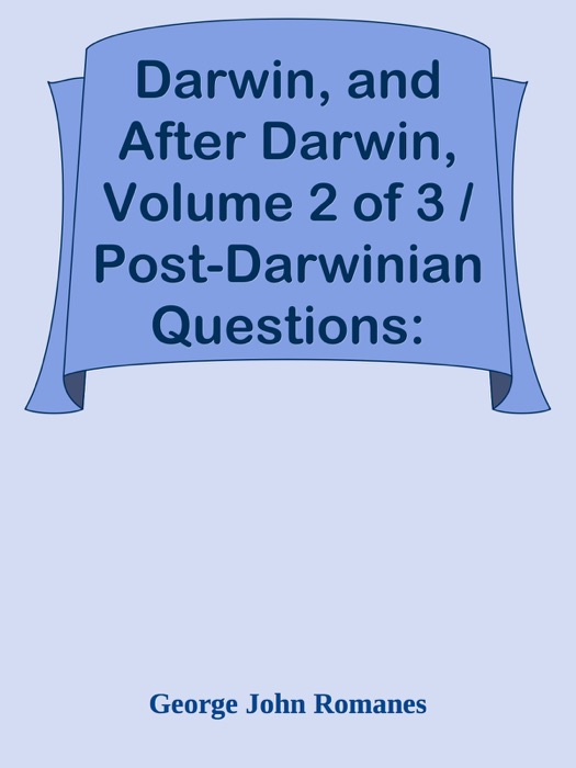 Darwin, and After Darwin, Volume 2 of 3 / Post-Darwinian Questions: Heredity and Utility