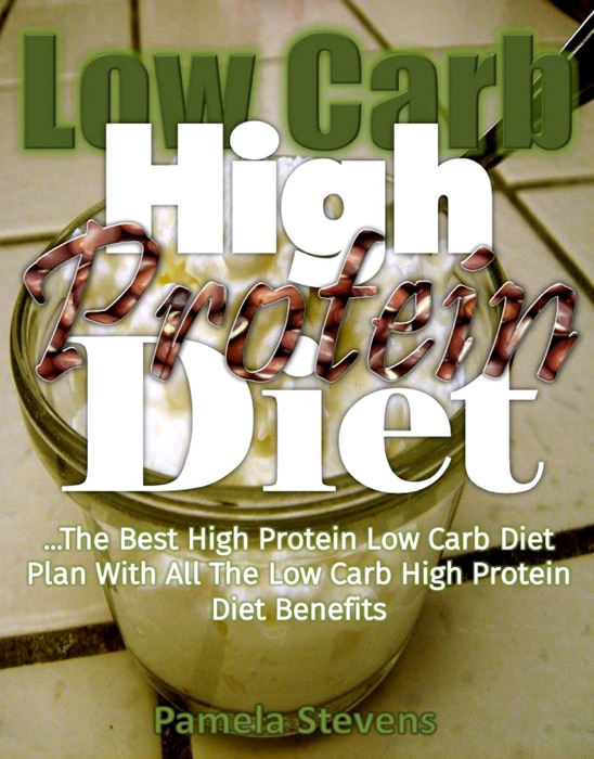 Low-Carb High-Protein Diet: The Best High Protein Low Carb Diet Plan with All the Low Carb High Protein Diet Benefits