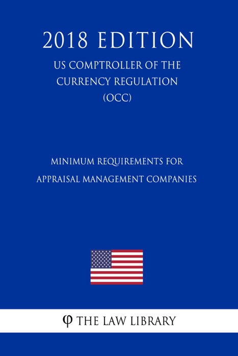 Minimum Requirements for Appraisal Management Companies (US Comptroller of the Currency Regulation) (OCC) (2018 Edition)