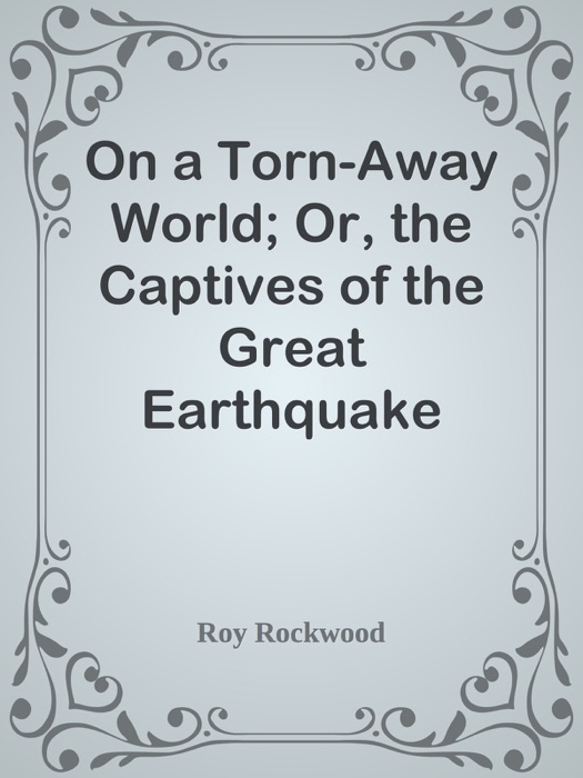 On a Torn-Away World; Or, the Captives of the Great Earthquake