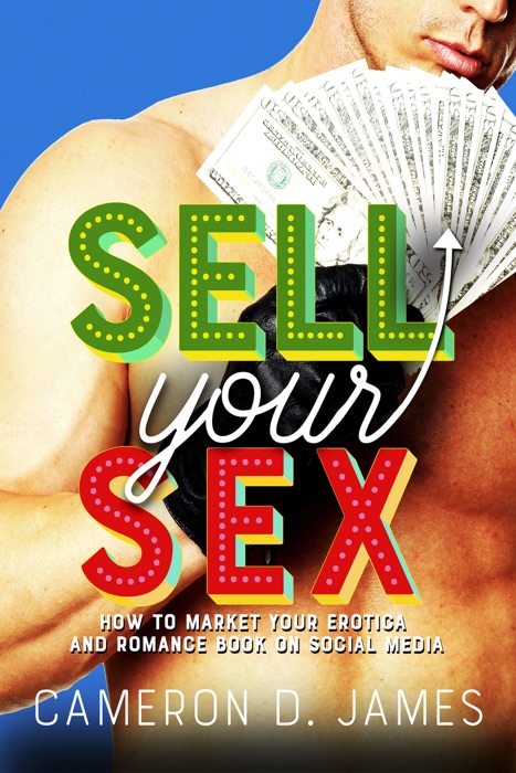 Sell Your Sex: How To Market Your Erotica And Romance Book On Social Media