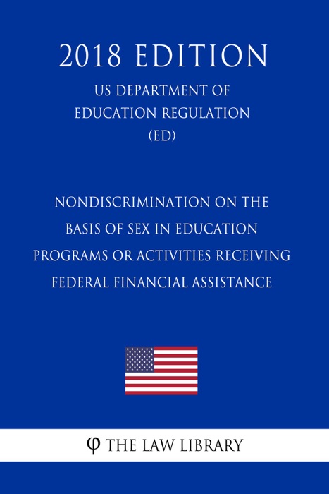 Nondiscrimination on the Basis of Sex in Education Programs or Activities Receiving Federal Financial Assistance (US Department of Education Regulation) (ED) (2018 Edition)