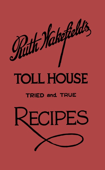 Ruth Wakefield's Toll House Tried and True Recipes