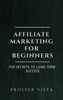 Affiliate Marketing for Beginners: The Secrets to Long-Term Success - Prosper Vista
