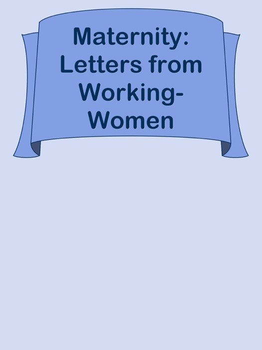 Maternity: Letters from Working-Women