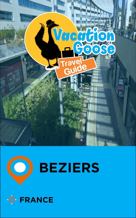 Vacation Goose Travel Guide Beziers France