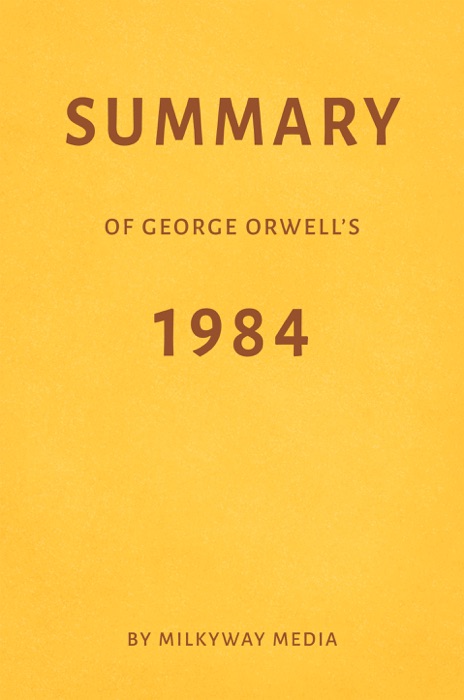 Summary of George Orwell’s 1984 by Milkyway Media