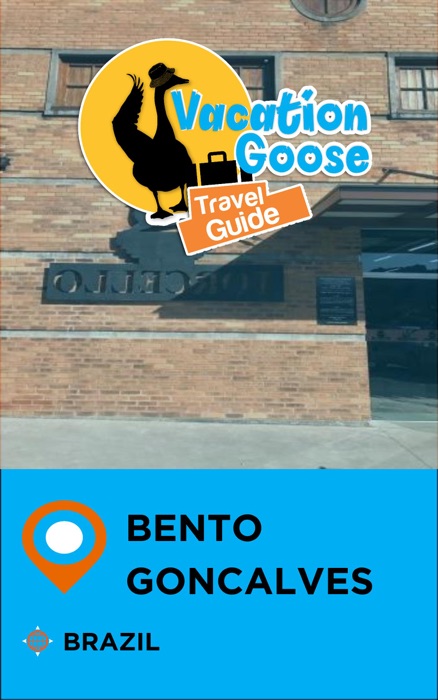 Vacation Goose Travel Guide Bento Goncalves Brazil