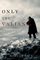 Morgan Rice - Only the Valiant (The Way of Steel—Book 2) artwork
