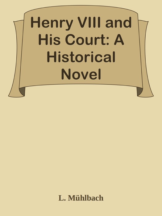 Henry VIII and His Court: A Historical Novel