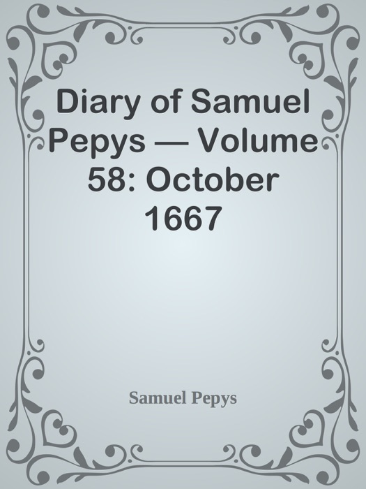 Diary of Samuel Pepys — Volume 58: October 1667