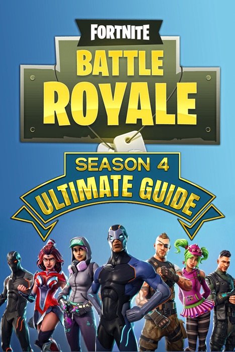 Fortnite Battle Royale: Season 4 - Ultimate Guide, Tips, Tricks and Secrets
