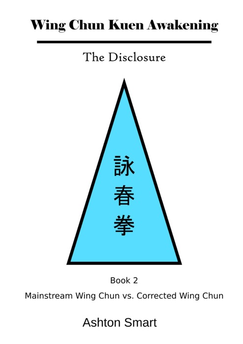 Wing Chun Kuen Awakening - The Disclosure (Book 2: Mainstream Wing Chun vs. Corrected Wing Chun)