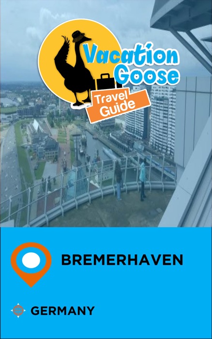 Vacation Goose Travel Guide Bremerhaven Germany