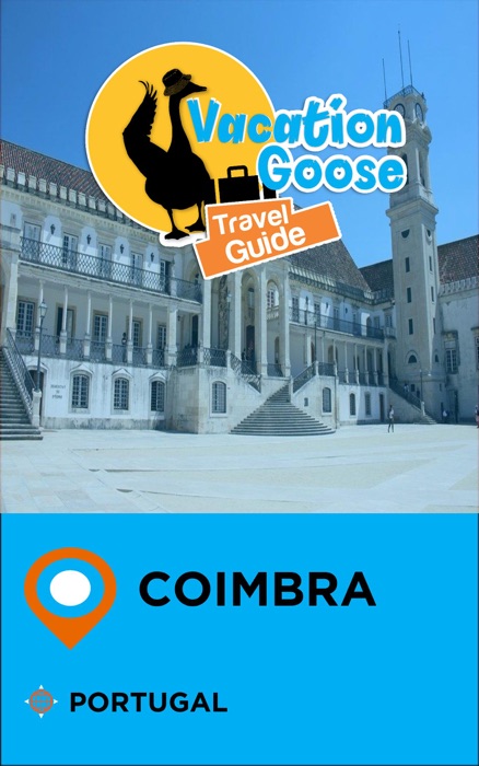 Vacation Goose Travel Guide Coimbra Portugal