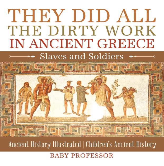They Did All the Dirty Work in Ancient Greece: Slaves and Soldiers - Ancient History Illustrated  Children's Ancient History